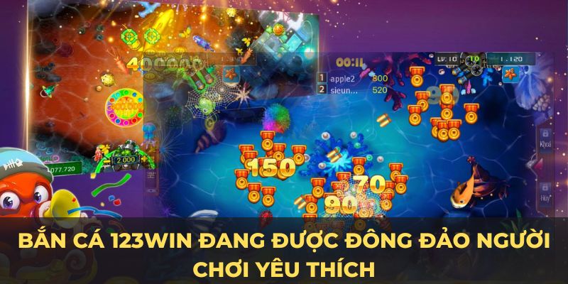 Bắn cá 123Win đang được đông đảo người chơi yêu thích