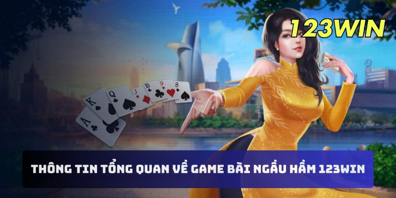 Thông tin tổng quan về game bài ngầu hầm 123WIN